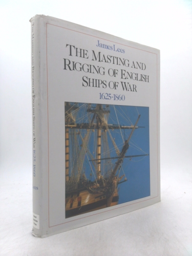 The Masting and Rigging of English Ships of War, 1625-1860