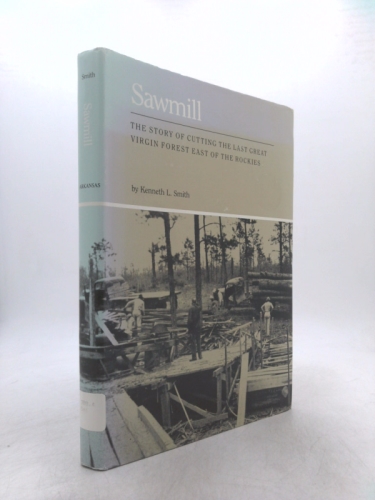 Sawmill: The Story of Cutting the Last Great Virgin Forest East of the Rockies
