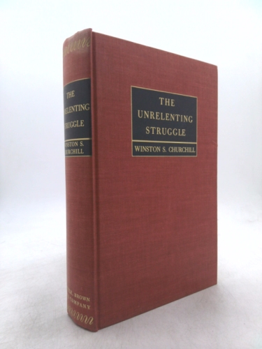 THE UNRELENTING STRUGGLE War speeches by the Right Hon. Winston S. Churchill C.H., M.P.