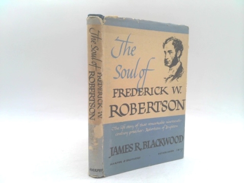 The soul of Frederick W. Robertson,: The Brighton preacher,