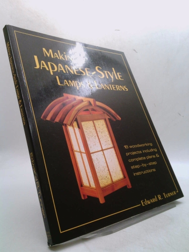 Making Japanese-Style Lamps and Lanterns: 18 Woodworking Projects Including Complete Plans and Step-By-Step Instructions