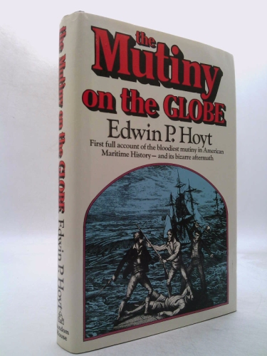 Mutiny on the Globe: The First Full Account of the Bloodiest Mutiny in American Maritime History--and its Bizarre Aftermath