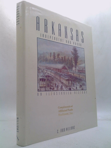 Arkansas: Independent and Proud : An Illustrated History