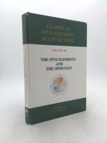 Classical Five-Element Acupuncture, Volume III: The Five Elements and the Officials by J.R. Worsley (January 1, 1998) Hardcover