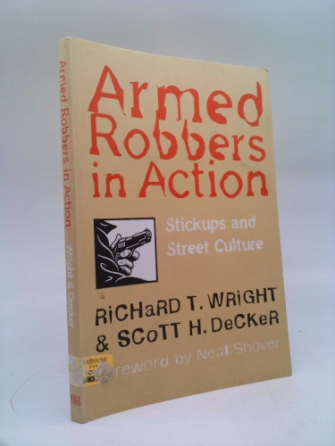 Armed Robbers In Action: Stickups and Street Culture (The Northeastern Series in Criminal Behavior)