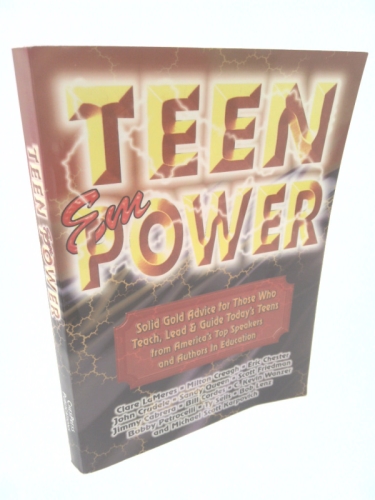 Teen Empower: Solid Gold Advice for Those Who Teach, Lead & Guide Today's Teens from America's Top Speakers and Authors in Education