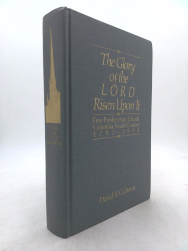 The Glory of the Lord Risen Upon It: First Presbyterian Church Columbia, South Carolina, 1795-1995