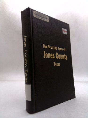 THE FIRST 100 YEARS OF JONES COUNTY, TEXAS