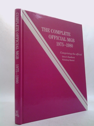 The Complete Official MGB: 1975-1980: Includes Driver's Handbook and Workshop Manual