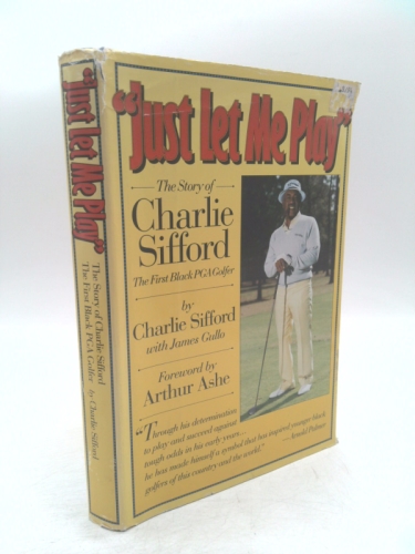 Just Let Me Play: The Story of Charlie Sifford, the First Black Pga Golfer