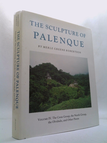 Sculpture of Palenque: The Cross Group, the North Group, the Olvidado, and Other Pieces (Robertson, Merle Greene//Sculpture of Palenque)