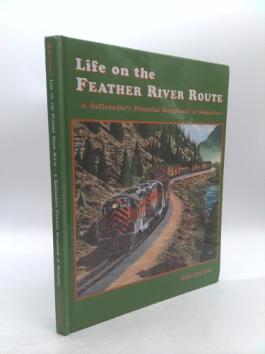 Life on the Feather River Route - A Railroader's Pictorial Scrapbook of Memories