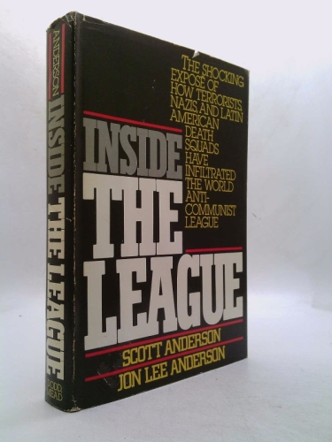 Inside the League: The Shocking Expose of How Terrorists, Nazis, and Latin American Death Squads Have Infiltrated the World Anti-Communist League