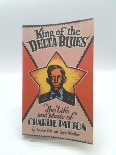 King of the Delta Blues: The Life and Music of Charlie Patton