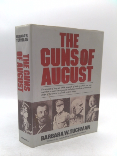 Guns Of August: The Drama of August 1914, a month of battle in which war was waged on a scale unsurpassed and whose results determined the shape of the world in which we live today [Illustrated]