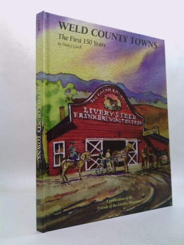 Weld County Towns: The First 150 Years