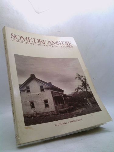 Some Dreams Die: Utah's Ghost Towns and Lost Treasures