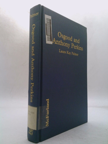 Osgood and Anthony Perkins: A Comprehensive History of Their Work in Theatre, Film and Other Media, With Credits and an Annotated Bibliography