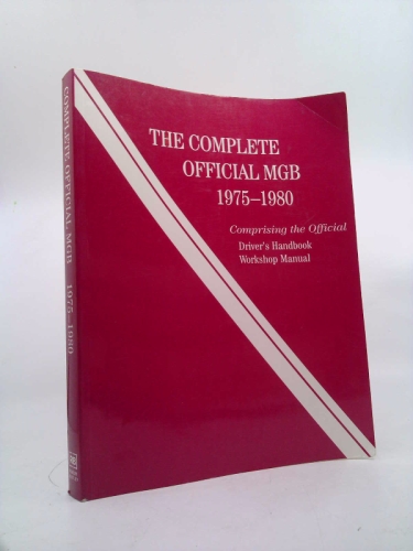 The Complete Official MGB, 1975-1980: Comprising the Official Driver's Handbook, Workshop Manual