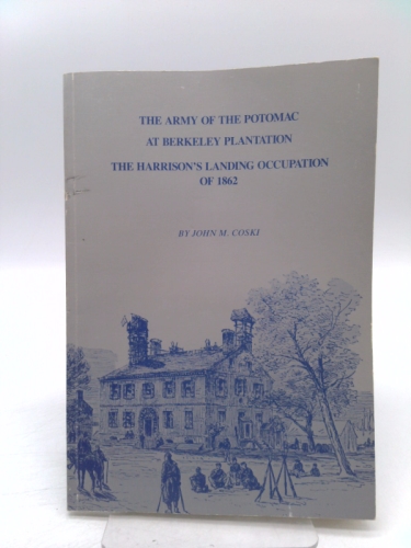 The Army of the Potomac at Berkeley Plantation The harrison's Landing Occupation of 1862