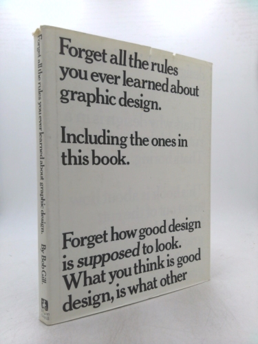 Forget All the Rules You Ever Learned about Graphic Design: Including the Ones in This Book