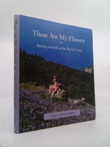 These Are My Flowers: Raising a Family on the Big Sur Coast - Letters of Nancy Hopkins