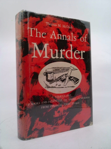 The annals of murder;: A bibliography of books and pamphlets on American murders from colonial times to 1900