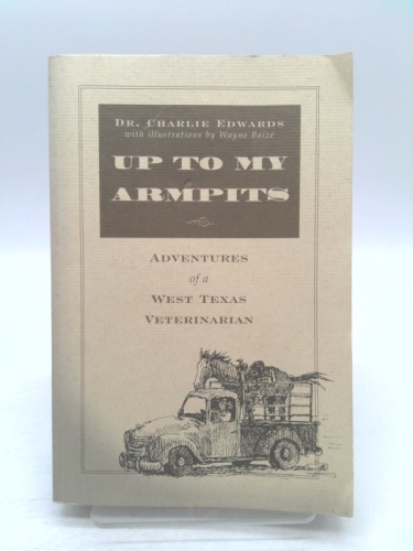 Up To My Armpits: Adventures Of A West Texas Veterinarian