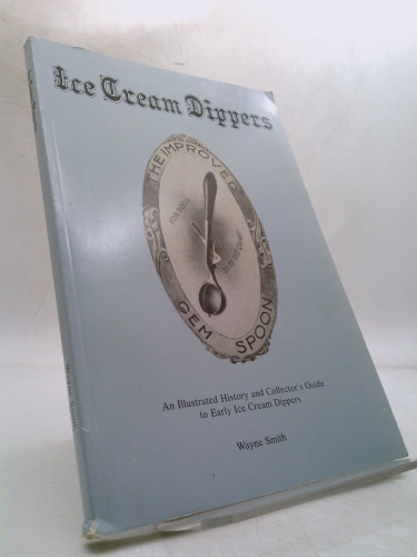 Ice cream dippers: An illustrated history and collector's guide to early ice cream dippers