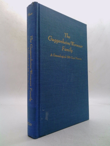 The Guggenheim/Wormser Family: A Genealogical 300-Year Memoir
