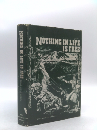 NOTHING IN LIFE IS FREE, THROUGH NACHES PASS TO PUGET SOUND [A HISTORICAL NOVEL OF THE PIONEER WEST]