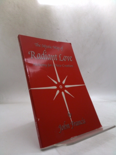 The mystic way of radiant love: Alchemy for a new creation