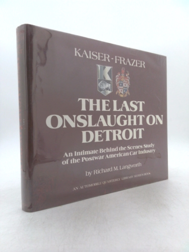 Kaiser-Frazer, the last onslaught on Detroit: An intimate behind the scenes study of the postwar American car industry (An automobile quarterly library series book)