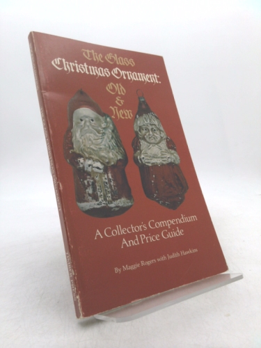The Glass Christmas Ornament, Old & New: A Collector's Compendium and Price Guide