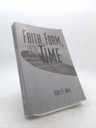 Faith, Form, and Time: What the Bible Teaches and Science Confirms about Creation and the Age of the Universe