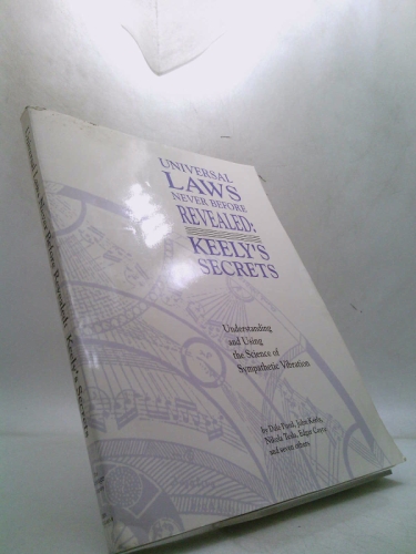 Universal Laws Never Before Revealed: Keely's Secrets : Understanding and Using the Science of Sympathetic Vibration