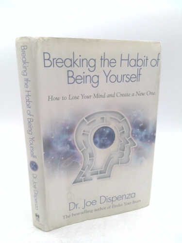 Breaking the Habit of Being Yourself: How to Lose Your Mind and Create a New One