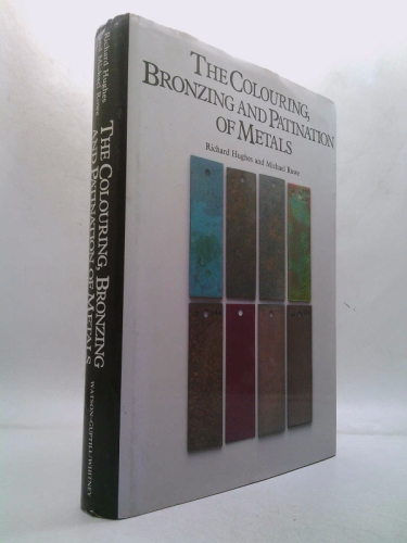 The Colouring, Bronzing and Patination of Metals: A Manual for Fine Metalworkers, Sculptors and Designers