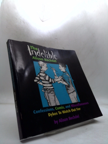 The Indelible Alison Bechdel: Confessions, Comix, and Miscellaneous Dykes to Watch Out for Book Cover