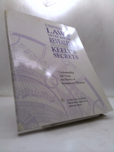 Universal Laws Never Before Revealed: Keely's Secrets : Understanding and Using the Science of Sympathetic Vibration