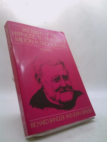 Patterns of the Hypnotic Techniques of Milton H. Erickson, M.D. Volume 1