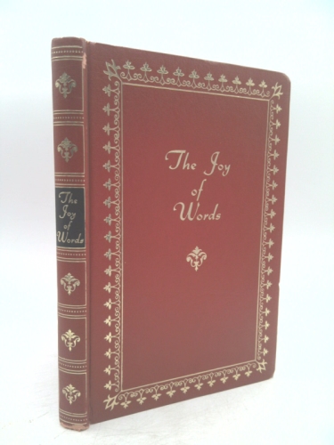 The Joy of Words: Selections of Literature Expressing Beauty, Humor, History, Wisdom or Inspiration, Which are a Joy to Read and Read Again