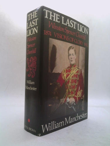 The Last Lion: Volume 1: Winston Churchill Visions of Glory 1874 - 1932