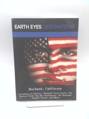 Burbank, California: Including Its History, Burbank Town Center, the Historic Bob's Big Boy Restaurant, the Burbank Empire Center, and More