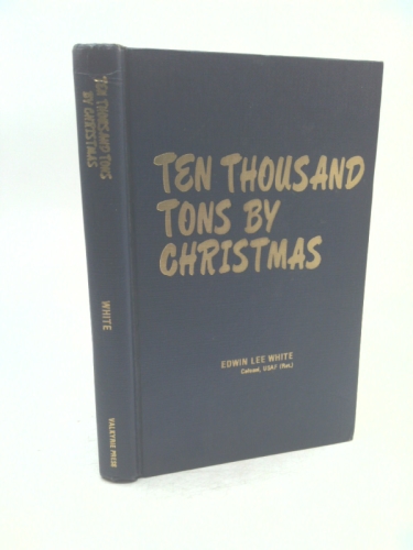 Ten Thousand Tons by Christmas: A Comprehensive Story of Flying the Hump in W. W. II by an Officer Who Was There