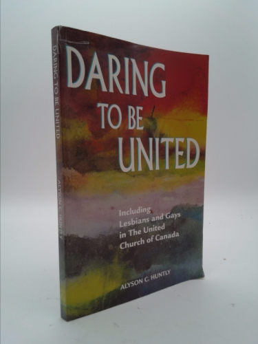 Daring to Be United : Including Lesbians and Gays in the United Church of Canada