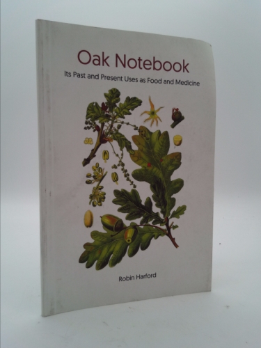 Oak Notebook: Its Past and Present Uses as Food, Medicine and Folklore