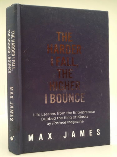 The Harder I Fall, The Higher I Bounce: Life Lessons from the Entrepreneur Dubbed The King of Kiosks by Fortune Magazine