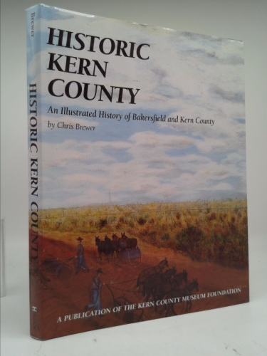 Historic Kern County: An Illustrated History of Bakersfield and Kern County