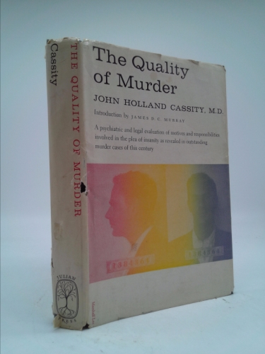 The quality of murder: A psychiatric and legal evaluation of motives and responsibilities involved in the plea of insanity as revealed in outstanding murder cases of this century